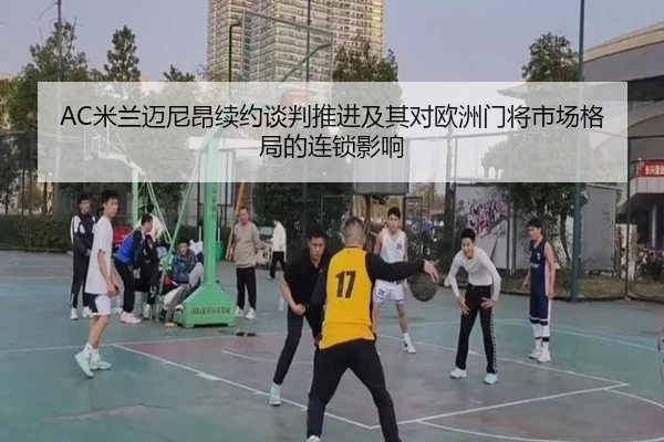 AC米兰迈尼昂续约谈判推进及其对欧洲门将市场格局的连锁影响