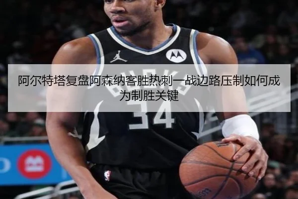 阿尔特塔复盘阿森纳客胜热刺一战边路压制如何成为制胜关键