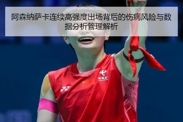 阿森纳萨卡连续高强度出场背后的伤病风险与数据分析管理解析