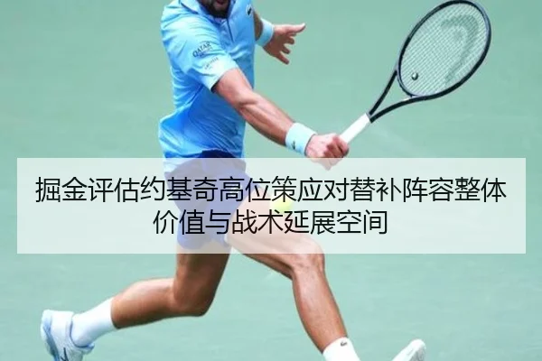 掘金评估约基奇高位策应对替补阵容整体价值与战术延展空间