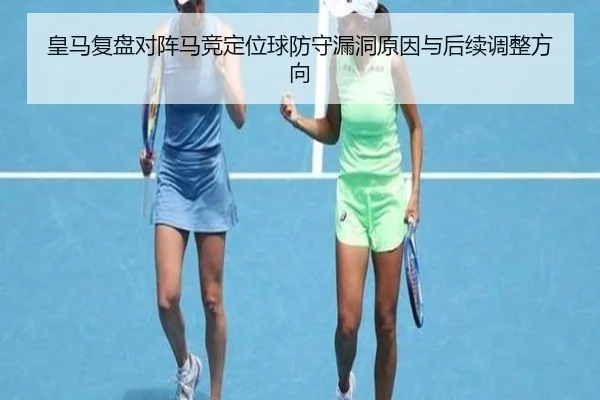 皇马复盘对阵马竞定位球防守漏洞原因与后续调整方向